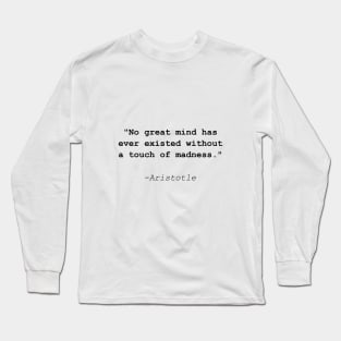 Famous Aristotle quote: No great mind without madness Long Sleeve T-Shirt